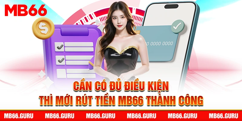 Cần có đủ điều kiện thì mới rút tiền MB66 thành công