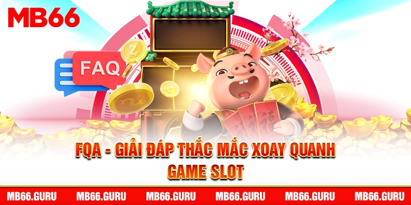 FAQ - Giải đáp thắc mắc xoay quanh game slot