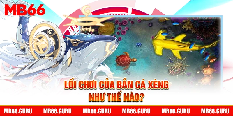 Lối chơi của bắn cá xèng như thế nào?