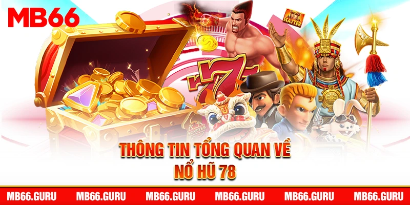 Thông tin tổng quan về nổ hũ 78
