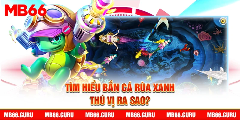 Tìm hiểu bắn cá rùa xanh thú vị ra sao?