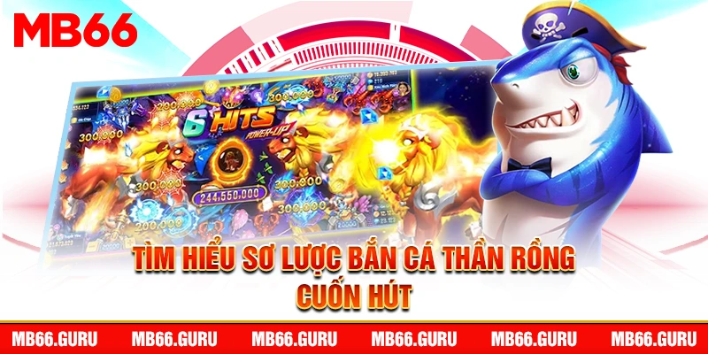 Tìm hiểu sơ lược bắn cá thần rồng cuốn hút