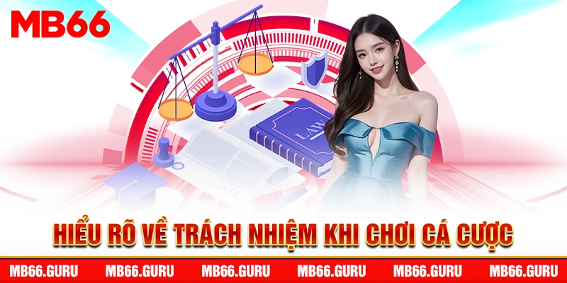 Hiểu rõ về trách nhiệm khi chơi cá cược